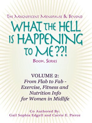 cover image of What the Hell is Happening to Me? Volume 2--From Flab to Fab by Gail Sophia Edgell and Carrie E. Pierce